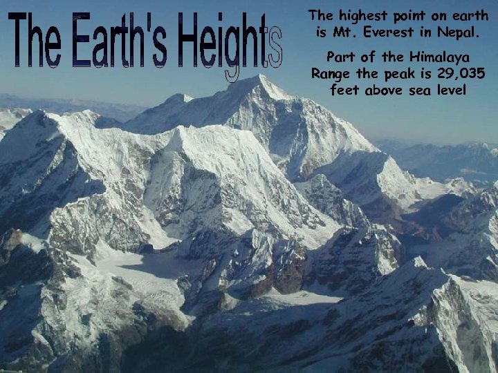 The highest point on earth is Mt. Everest in Nepal. Part of the Himalaya