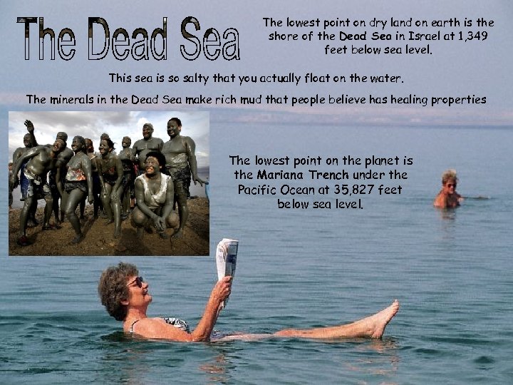 The lowest point on dry land on earth is the shore of the Dead