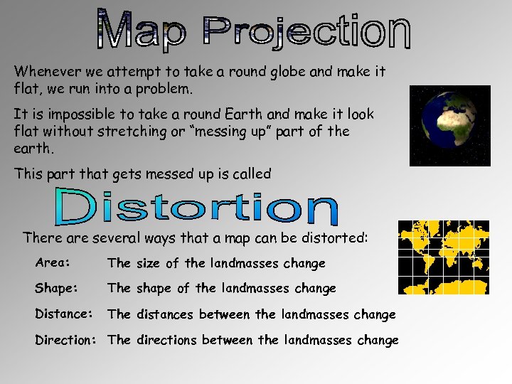 Whenever we attempt to take a round globe and make it flat, we run
