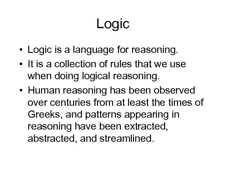 Logic • Logic is a language for reasoning. • It is a collection of