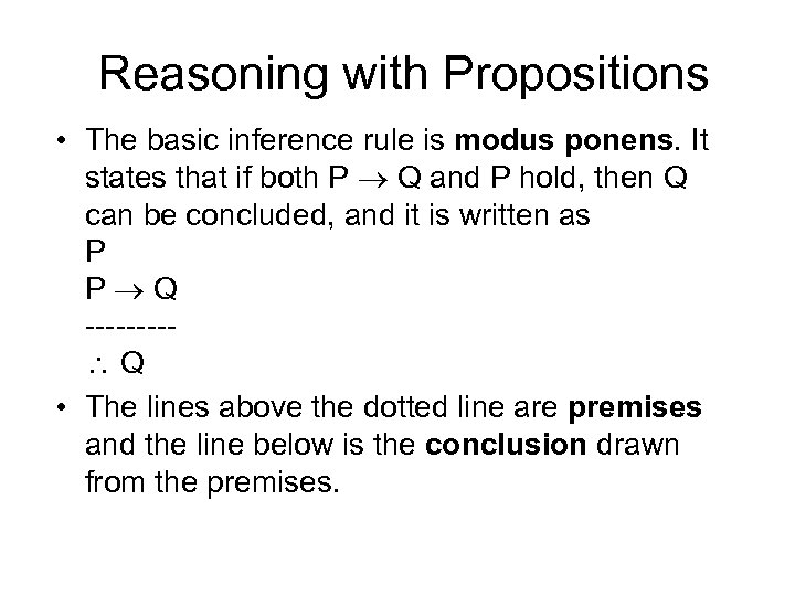 Reasoning with Propositions • The basic inference rule is modus ponens. It states that