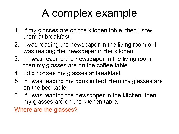 A complex example 1. If my glasses are on the kitchen table, then I