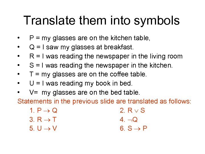 Translate them into symbols • P = my glasses are on the kitchen table,