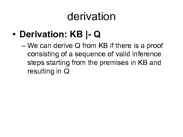 derivation • Derivation: KB |- Q – We can derive Q from KB if