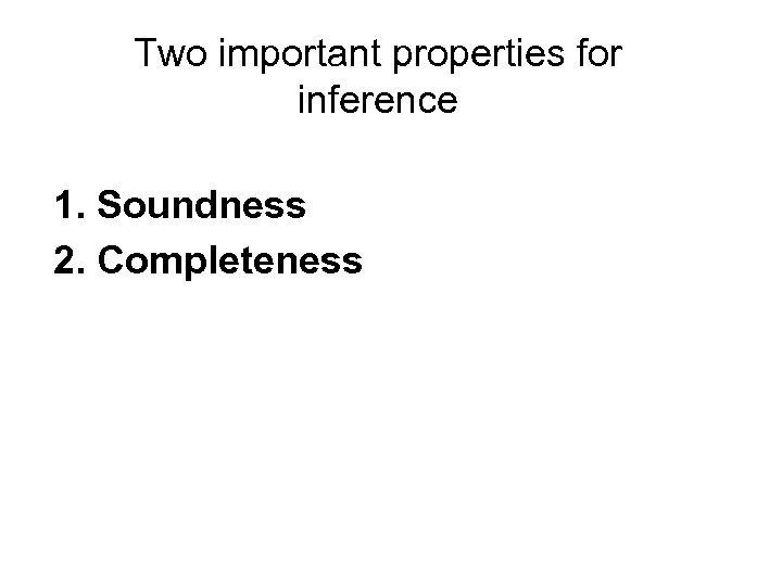 Two important properties for inference 1. Soundness 2. Completeness 