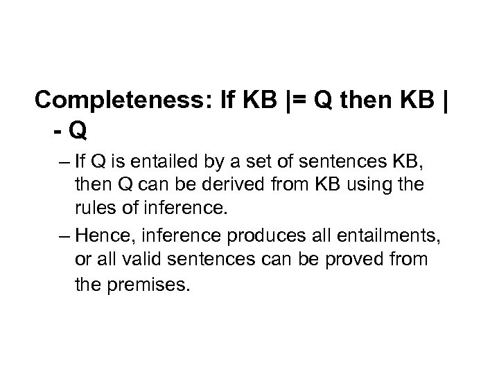  Completeness: If KB |= Q then KB | -Q – If Q is