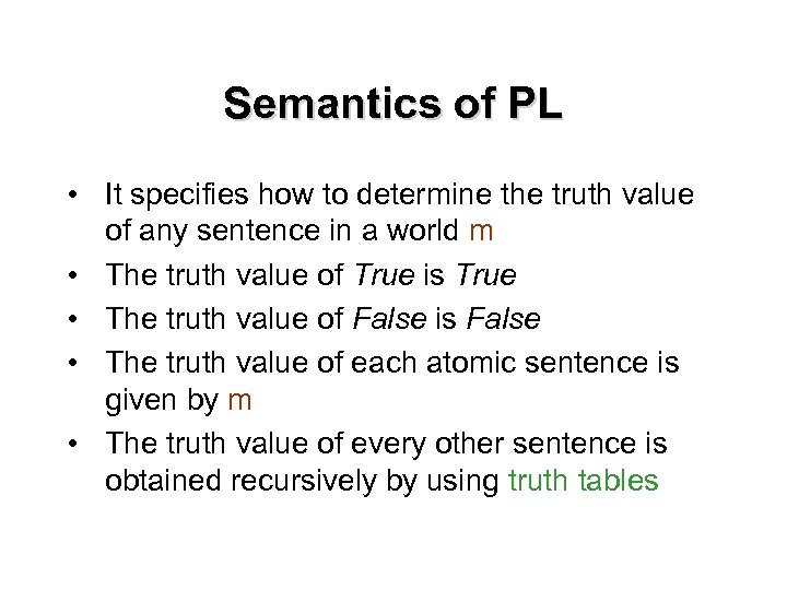Semantics of PL • It specifies how to determine the truth value of any