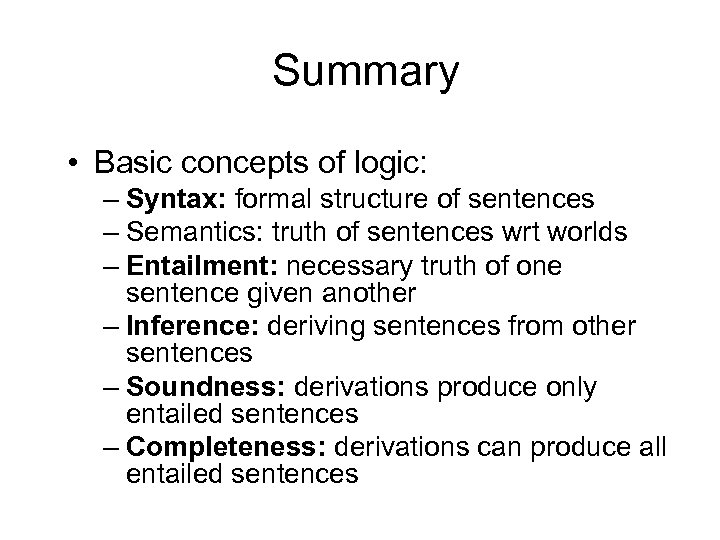 Summary • Basic concepts of logic: – Syntax: formal structure of sentences – Semantics: