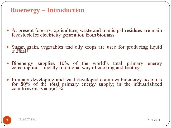 Bioenergy – Introduction At present forestry, agriculture, waste and municipal residues are main feedstock