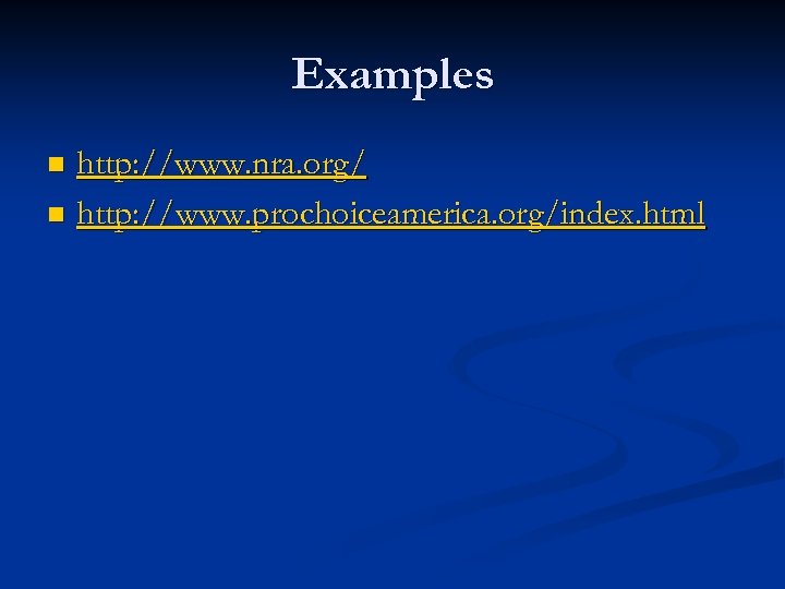 Examples http: //www. nra. org/ n http: //www. prochoiceamerica. org/index. html n 