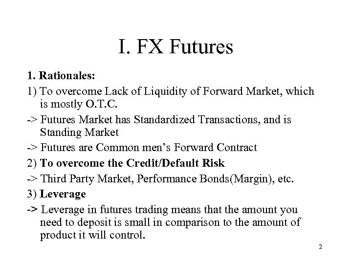 I. FX Futures 1. Rationales: 1) To overcome Lack of Liquidity of Forward Market,