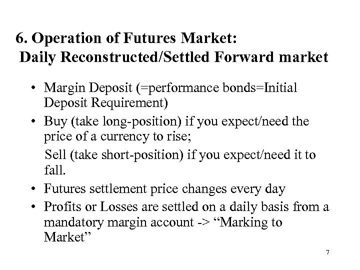 6. Operation of Futures Market: Daily Reconstructed/Settled Forward market • Margin Deposit (=performance bonds=Initial