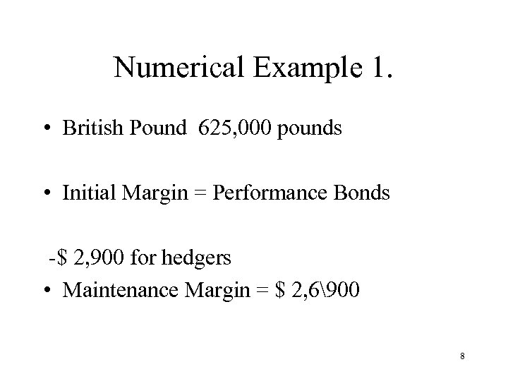 Numerical Example 1. • British Pound 625, 000 pounds • Initial Margin = Performance