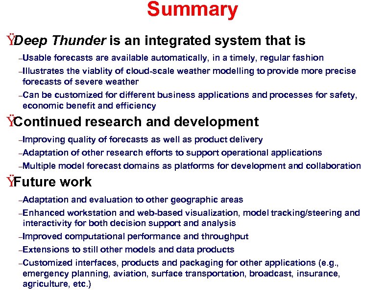 Summary Ÿ Deep Thunder is an integrated system that is –Usable forecasts are available