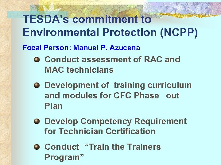 TESDA’s commitment to Environmental Protection (NCPP) Focal Person: Manuel P. Azucena Conduct assessment of