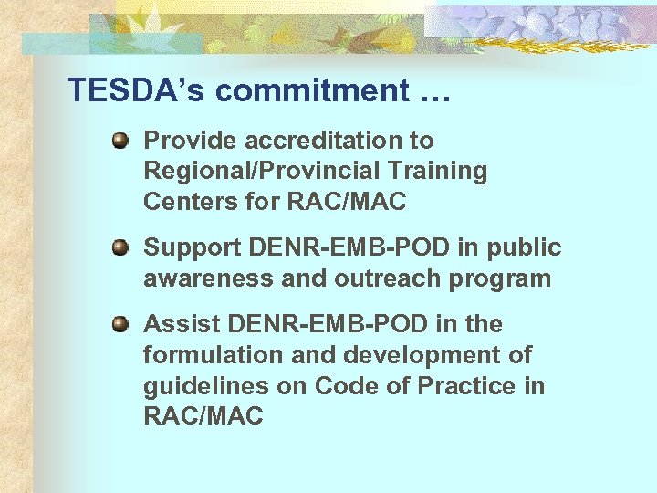 TESDA’s commitment … Provide accreditation to Regional/Provincial Training Centers for RAC/MAC Support DENR-EMB-POD in