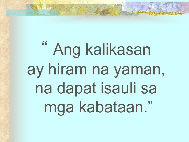 “ Ang kalikasan ay hiram na yaman, na dapat isauli sa mga kabataan. ”