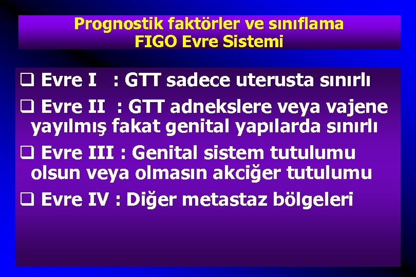 Prognostik faktörler ve sınıflama FIGO Evre Sistemi q Evre I : GTT sadece uterusta