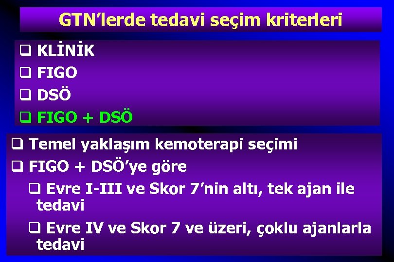 GTN’lerde tedavi seçim kriterleri q KLİNİK q FIGO q DSÖ q FIGO + DSÖ
