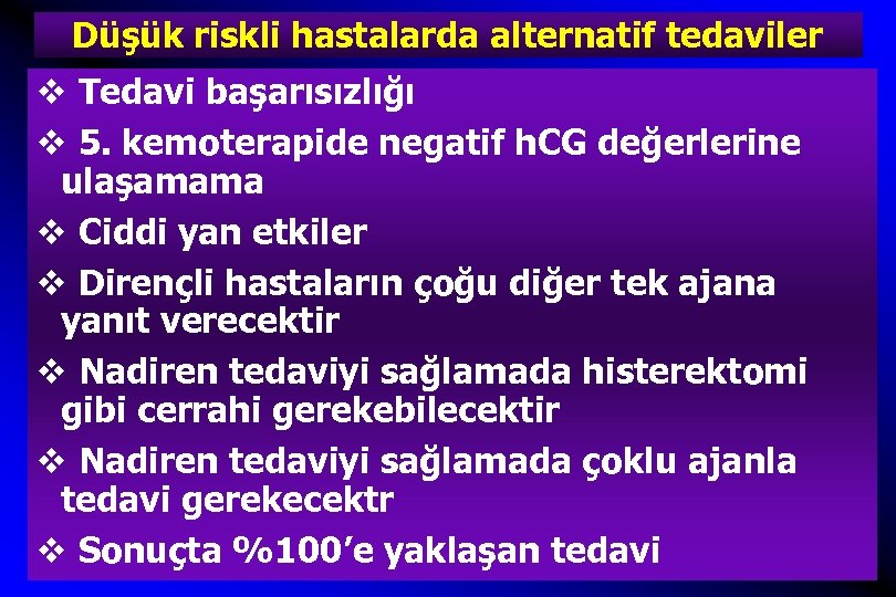 Düşük riskli hastalarda alternatif tedaviler v Tedavi başarısızlığı v 5. kemoterapide negatif h. CG