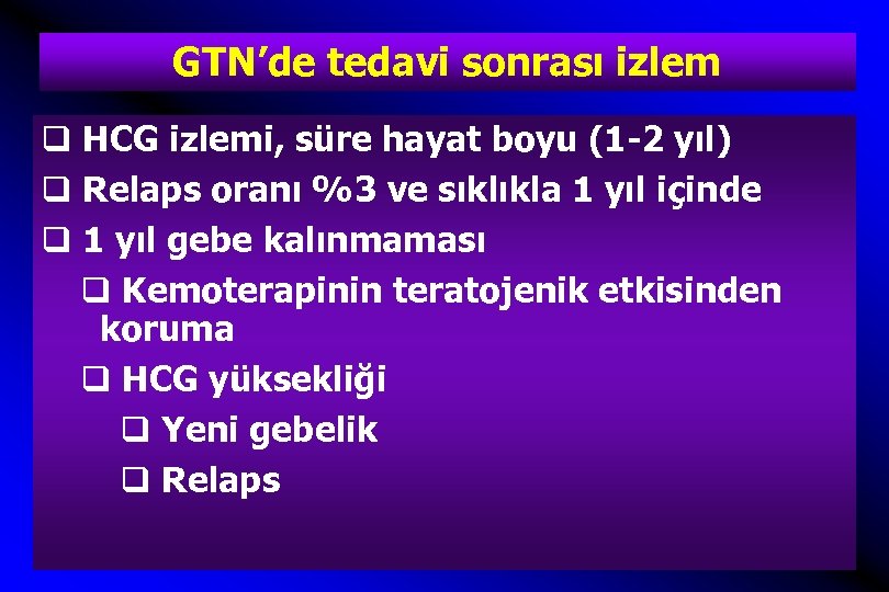 GTN’de tedavi sonrası izlem q HCG izlemi, süre hayat boyu (1 -2 yıl) q