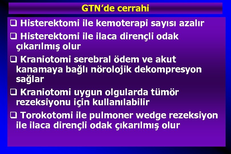 GTN’de cerrahi q Histerektomi ile kemoterapi sayısı azalır q Histerektomi ile ilaca dirençli odak