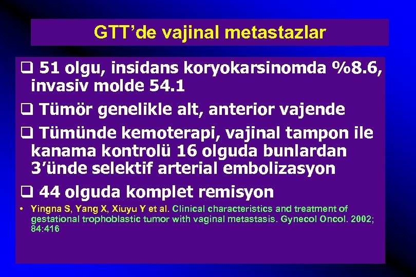 GTT’de vajinal metastazlar q 51 olgu, insidans koryokarsinomda %8. 6, invasiv molde 54. 1