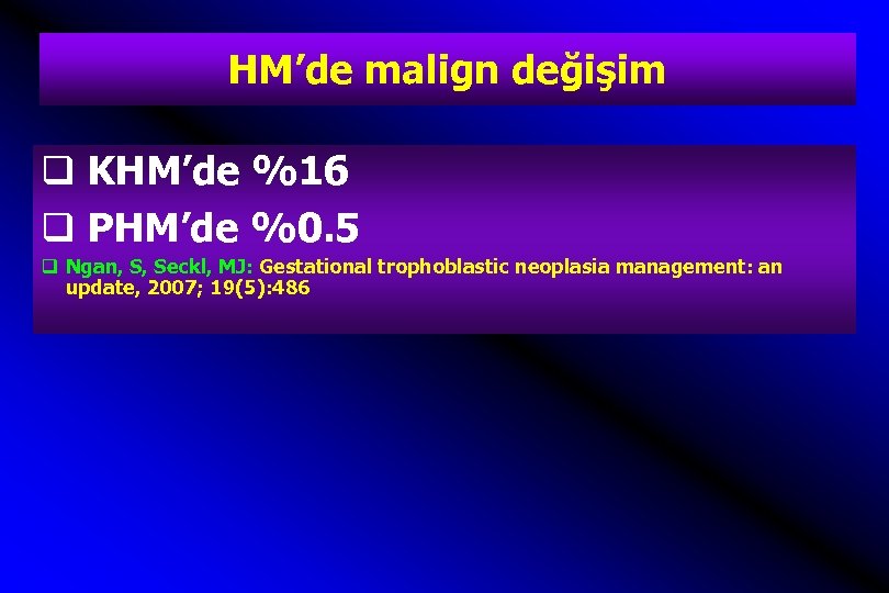 HM’de malign değişim q KHM’de %16 q PHM’de %0. 5 q Ngan, S, Seckl,