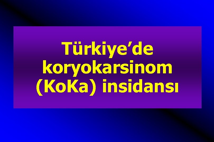 Türkiye’de koryokarsinom (Ko. Ka) insidansı 