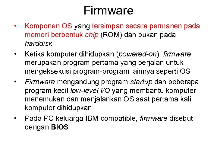 Firmware • • Komponen OS yang tersimpan secara permanen pada memori berbentuk chip (ROM)