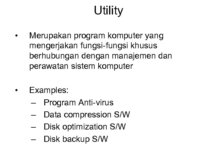 Utility • Merupakan program komputer yang mengerjakan fungsi-fungsi khusus berhubungan dengan manajemen dan perawatan