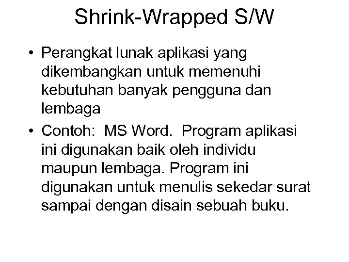 Shrink-Wrapped S/W • Perangkat lunak aplikasi yang dikembangkan untuk memenuhi kebutuhan banyak pengguna dan