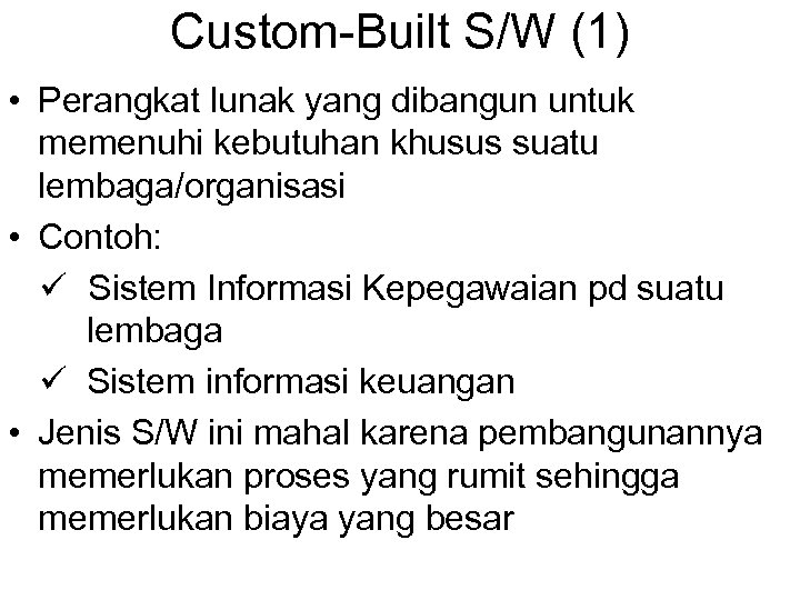 Custom-Built S/W (1) • Perangkat lunak yang dibangun untuk memenuhi kebutuhan khusus suatu lembaga/organisasi
