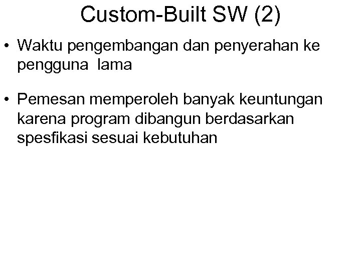 Custom-Built SW (2) • Waktu pengembangan dan penyerahan ke pengguna lama • Pemesan memperoleh