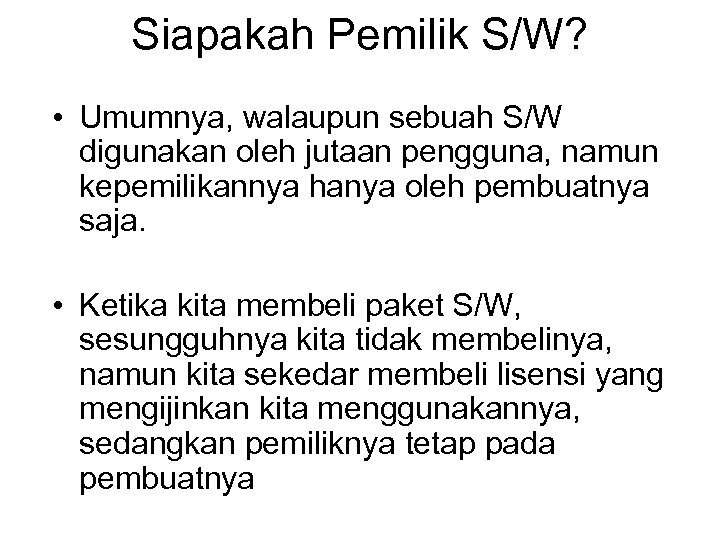 Siapakah Pemilik S/W? • Umumnya, walaupun sebuah S/W digunakan oleh jutaan pengguna, namun kepemilikannya