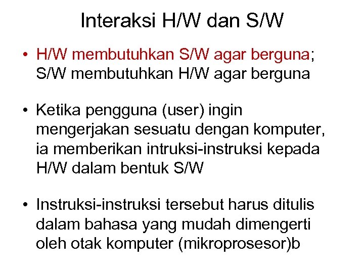 Interaksi H/W dan S/W • H/W membutuhkan S/W agar berguna; S/W membutuhkan H/W agar