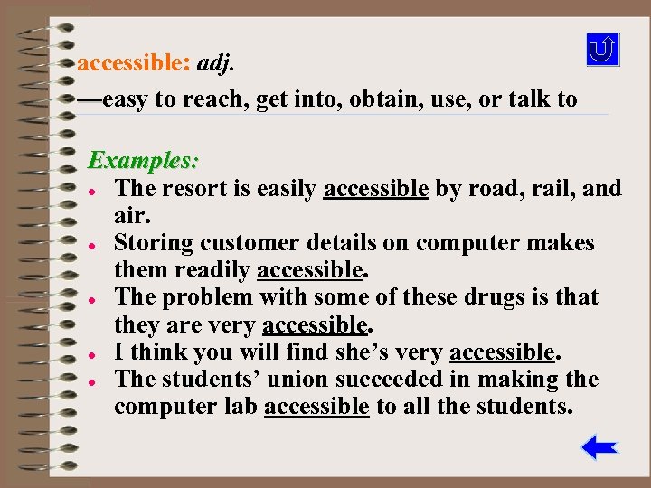 accessible: adj. —easy to reach, get into, obtain, use, or talk to Examples: l