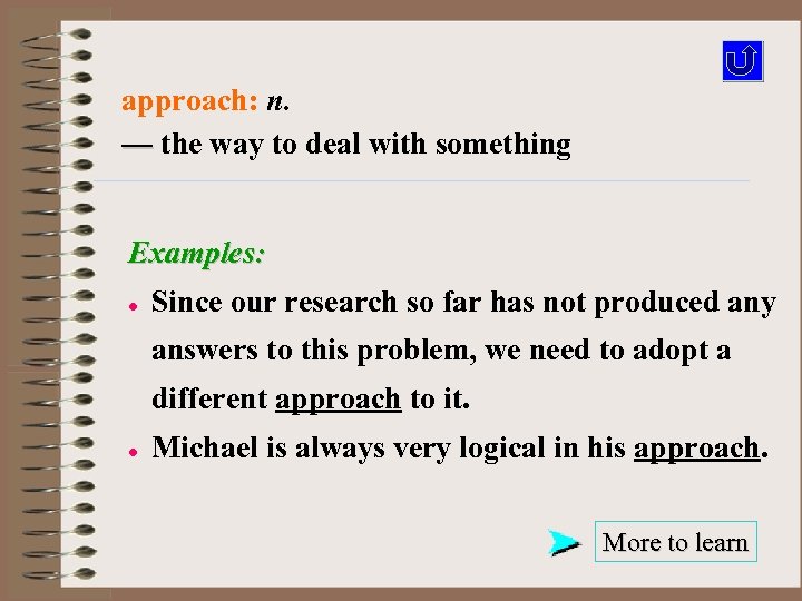 approach: n. — the way to deal with something Examples: l Since our research