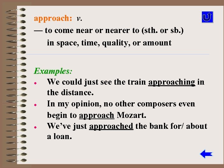 approach: v. — to come near or nearer to (sth. or sb. ) in