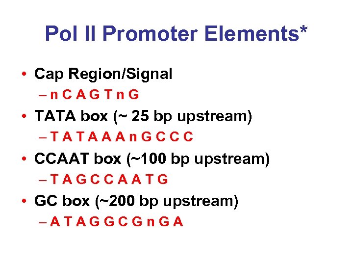 Pol II Promoter Elements* • Cap Region/Signal –n. CAGTn. G • TATA box (~