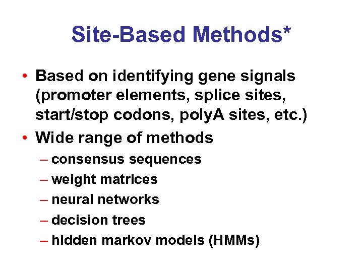 Site-Based Methods* • Based on identifying gene signals (promoter elements, splice sites, start/stop codons,