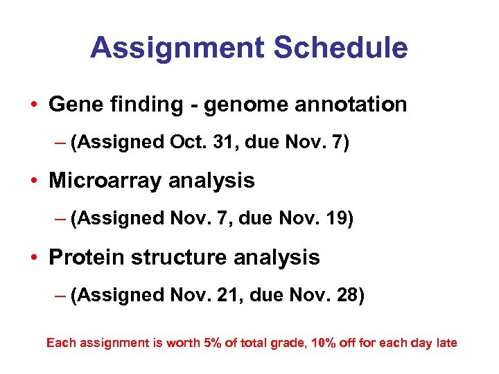 Assignment Schedule • Gene finding - genome annotation – (Assigned Oct. 31, due Nov.