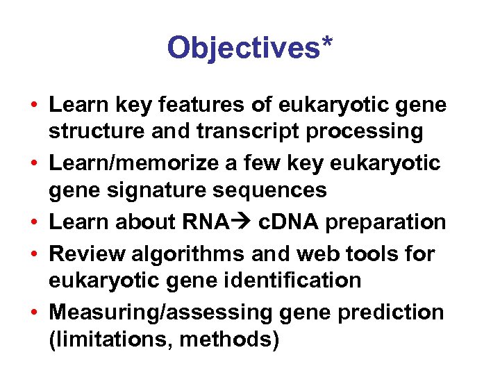 Objectives* • Learn key features of eukaryotic gene structure and transcript processing • Learn/memorize