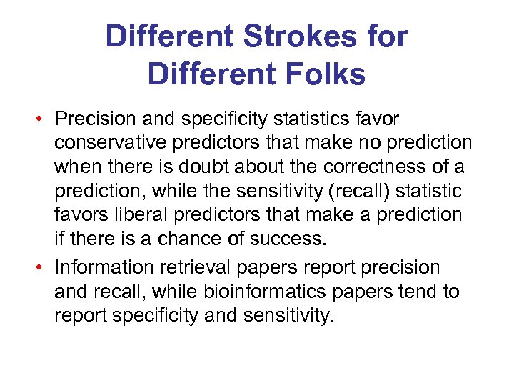 Different Strokes for Different Folks • Precision and specificity statistics favor conservative predictors that