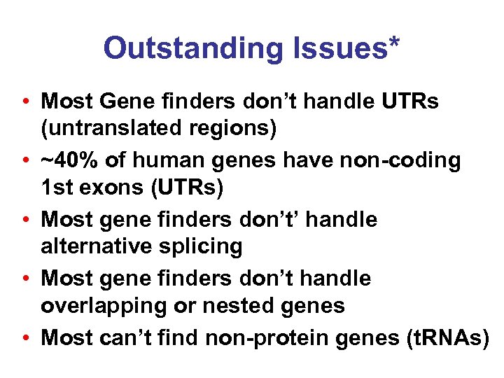 Outstanding Issues* • Most Gene finders don’t handle UTRs (untranslated regions) • ~40% of