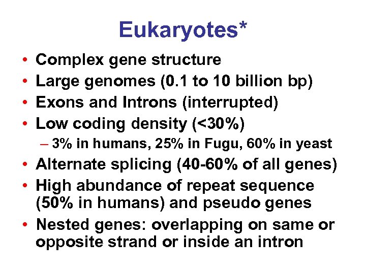 Eukaryotes* • • Complex gene structure Large genomes (0. 1 to 10 billion bp)
