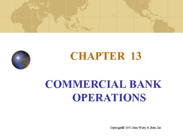 CHAPTER 13 COMMERCIAL BANK OPERATIONS Copyright© 2005 John Wiley & Sons, Inc 