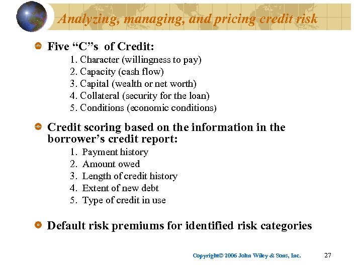 Analyzing, managing, and pricing credit risk Five “C”s of Credit: 1. Character (willingness to