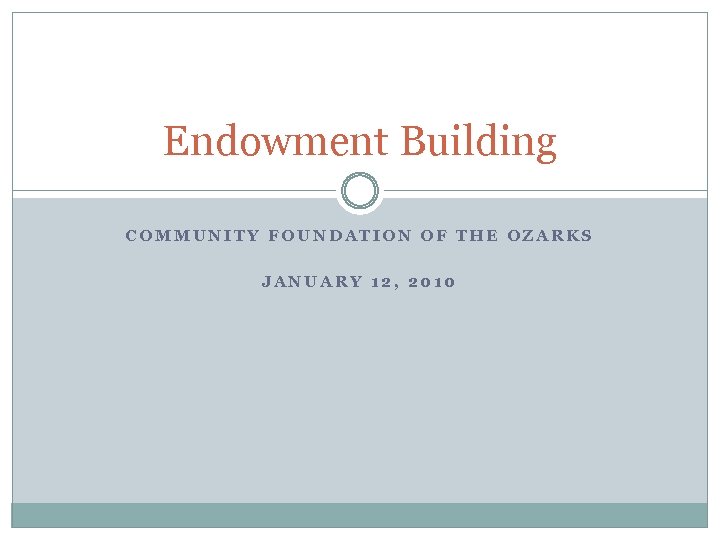Endowment Building COMMUNITY FOUNDATION OF THE OZARKS JANUARY 12, 2010 