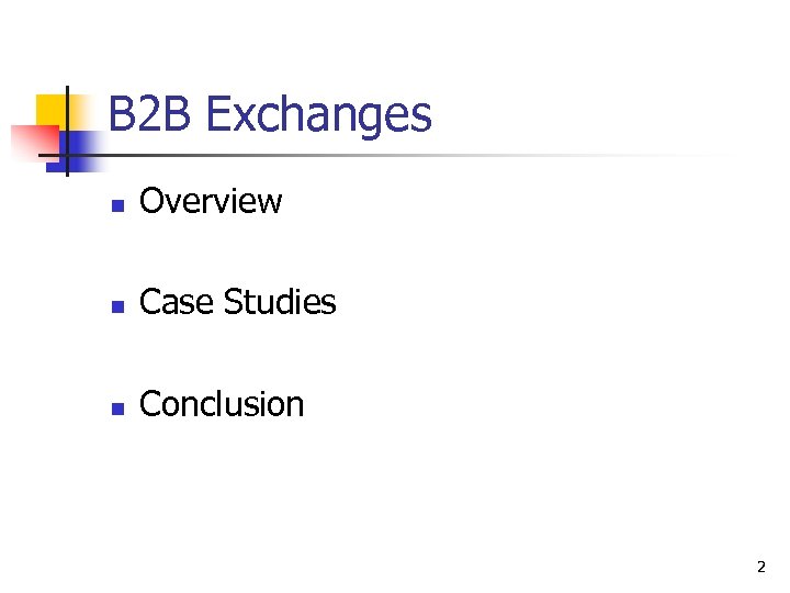 B 2 B Exchanges n Overview n Case Studies n Conclusion 2 